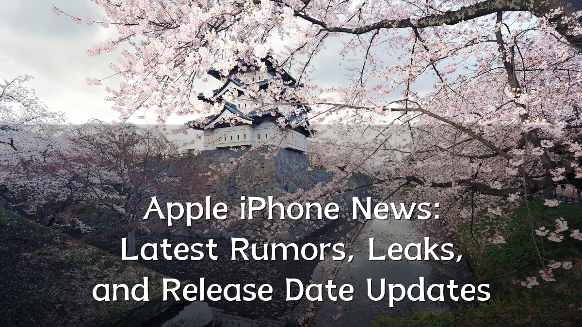 Apple iPhone News: Latest Rumors, Leaks, and Release Date Updates