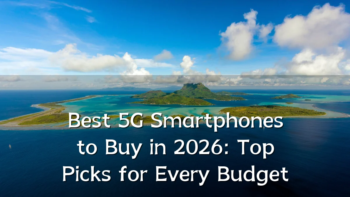 Best 5G Smartphones to Buy in 2026: Top Picks for Every Budget