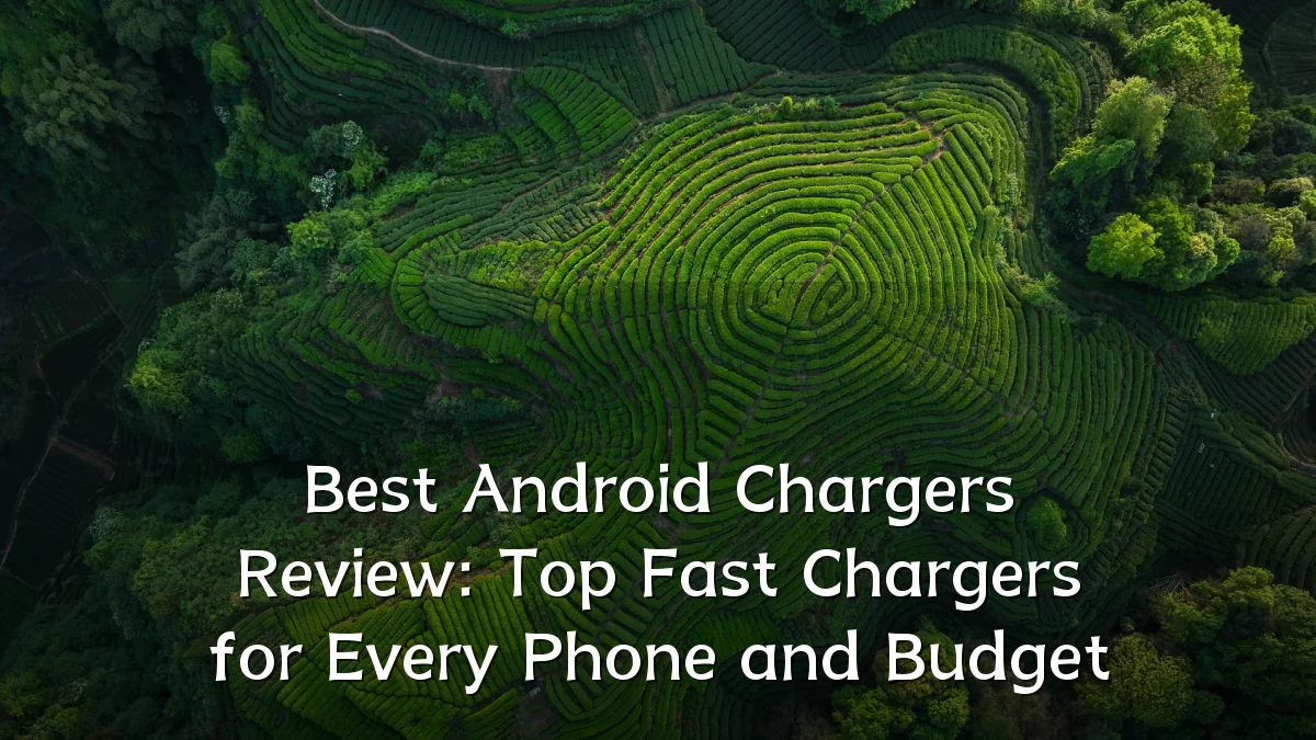 Best Android Chargers Review: Top Fast Chargers for Every Phone and Budget