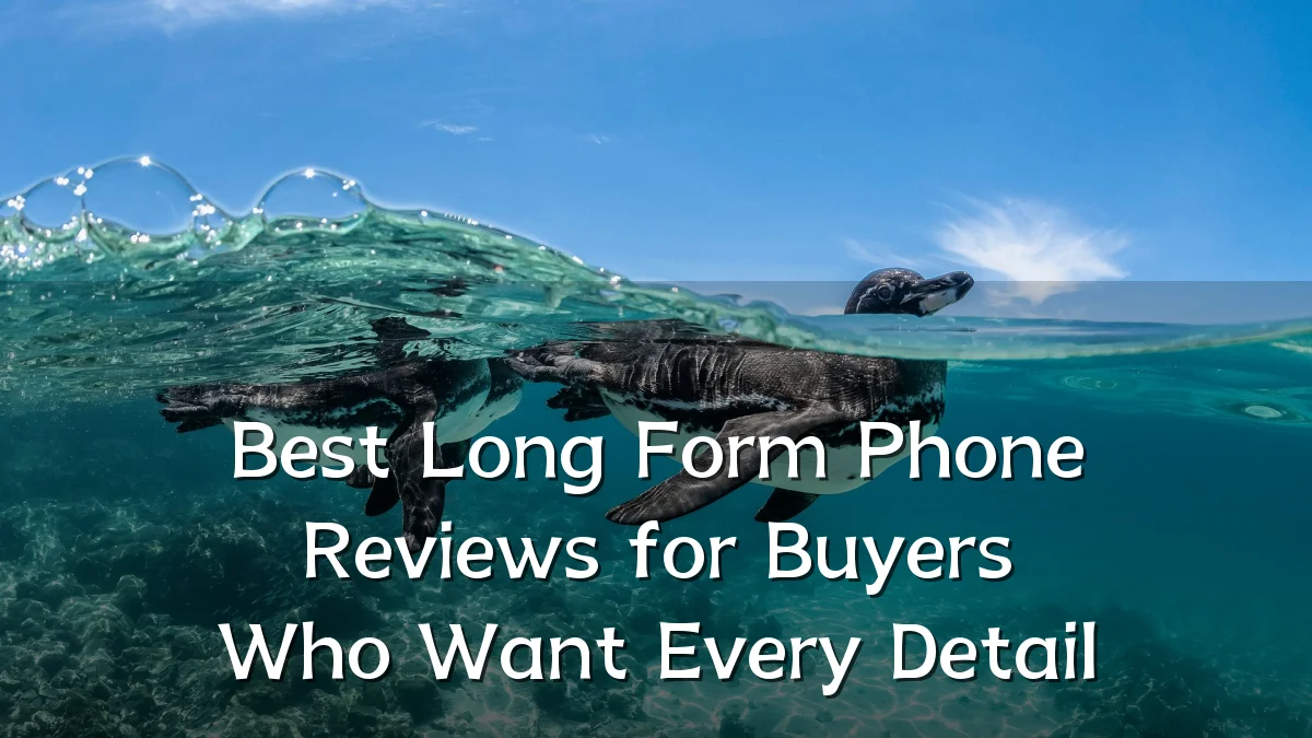 Best Long Form Phone Reviews for Buyers Who Want Every Detail