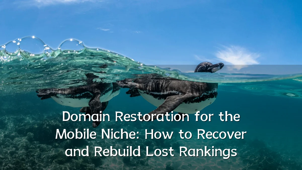 Domain Restoration for the Mobile Niche: How to Recover and Rebuild Lost Rankings