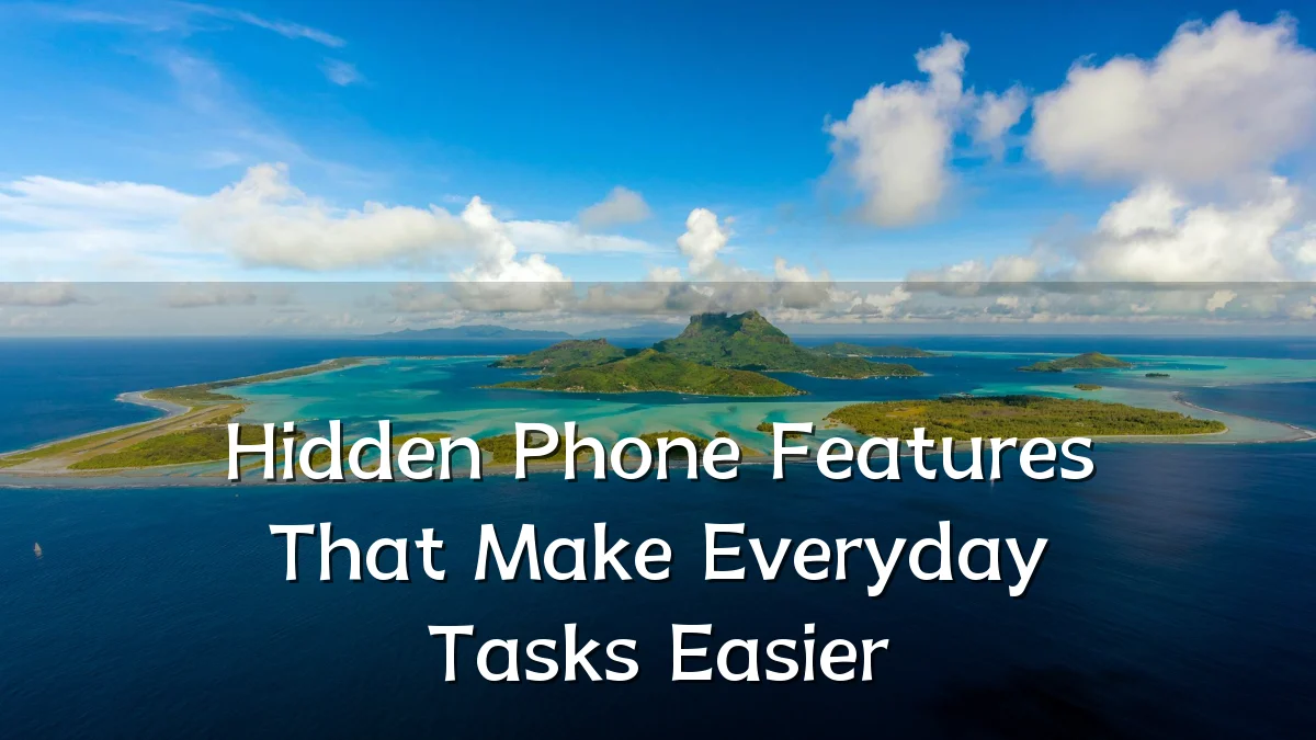 Hidden Phone Features That Make Everyday Tasks Easier