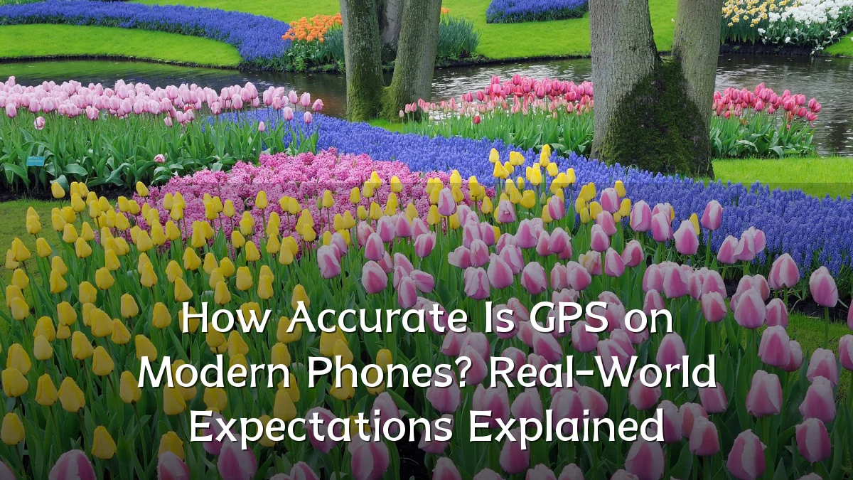 How Accurate Is GPS on Modern Phones? Real-World Expectations Explained