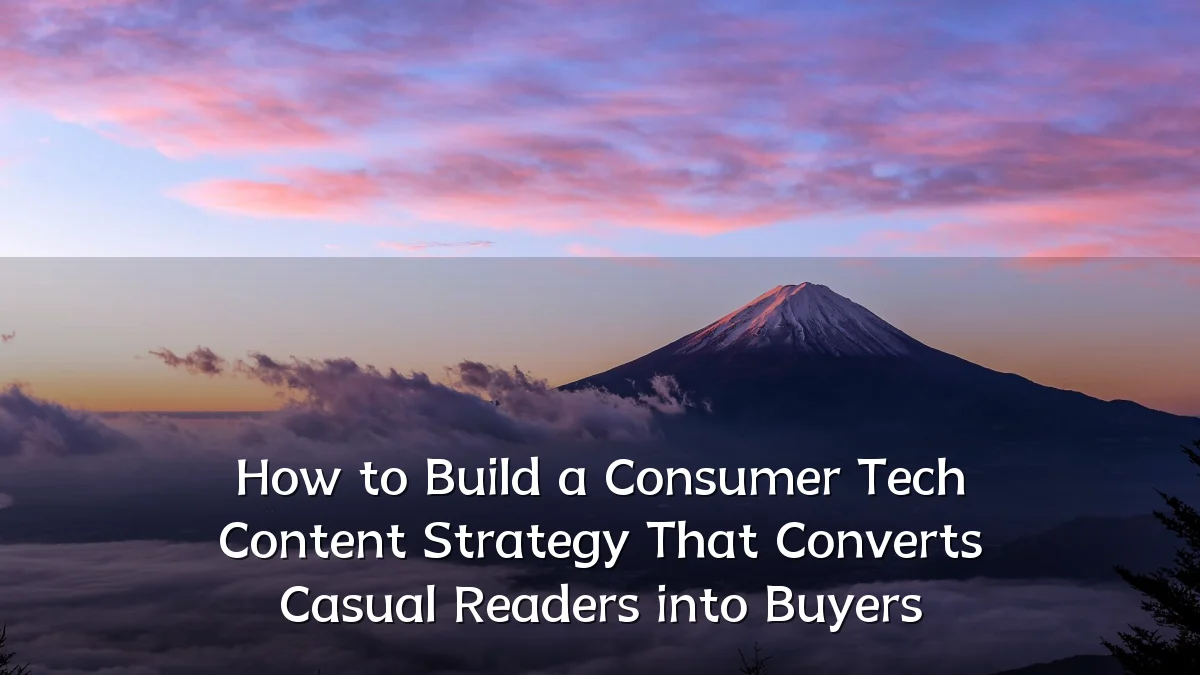 How to Build a Consumer Tech Content Strategy That Converts Casual Readers into Buyers