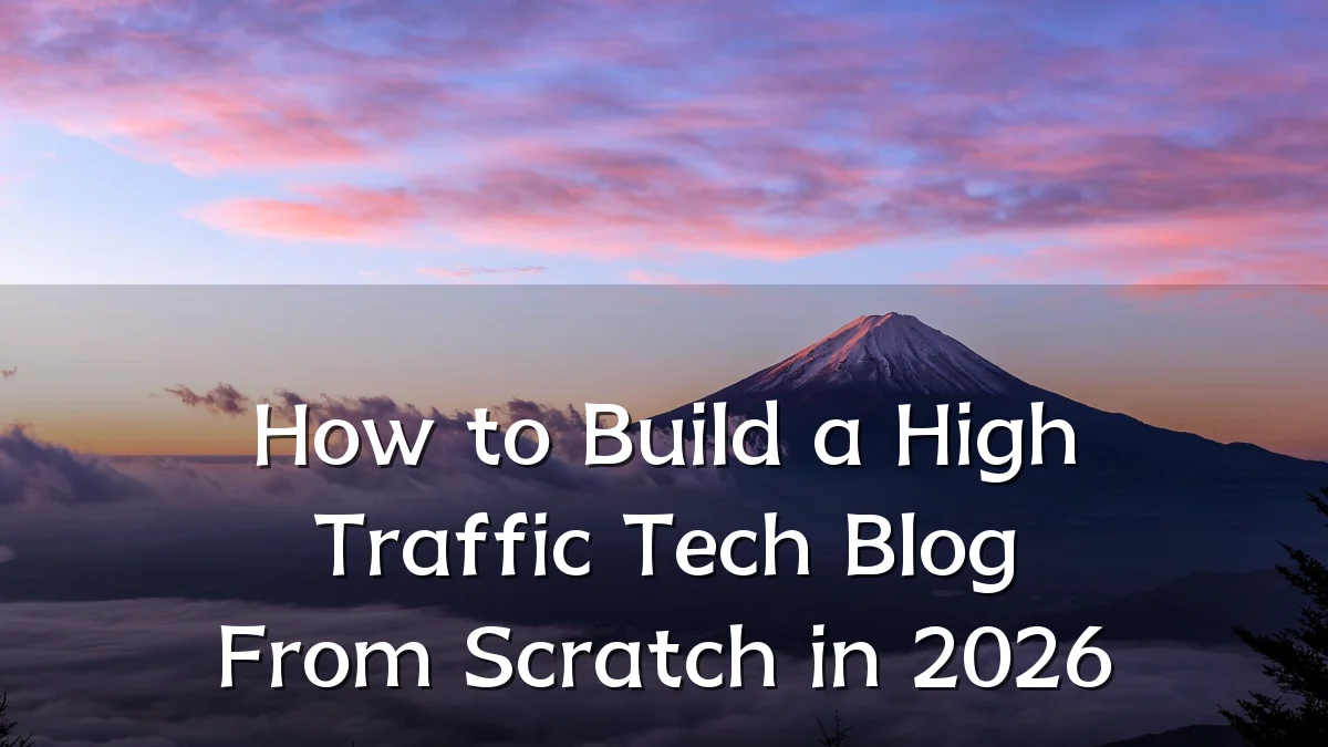 How to Build a High Traffic Tech Blog From Scratch in 2026