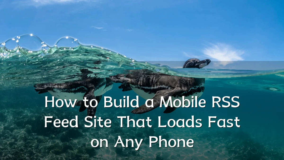 How to Build a Mobile RSS Feed Site That Loads Fast on Any Phone