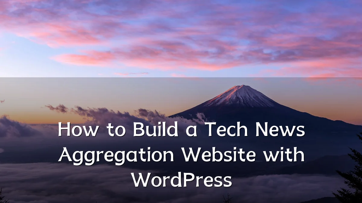 How to Build a Tech News Aggregation Website with WordPress