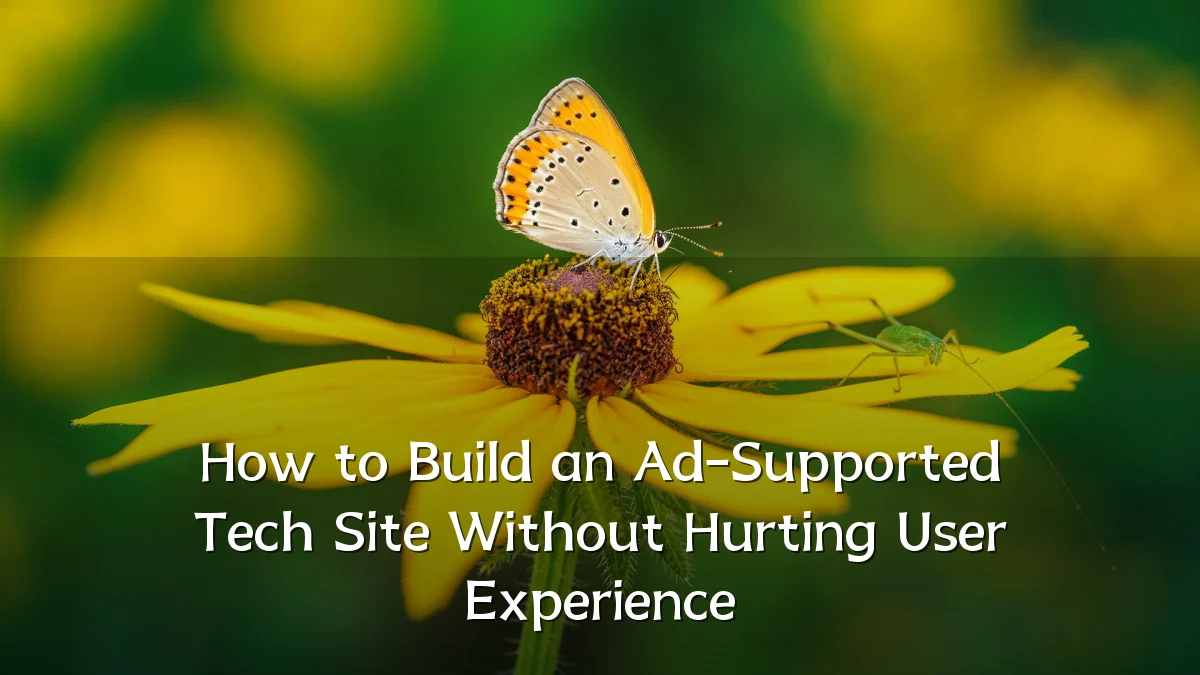 How to Build an Ad-Supported Tech Site Without Hurting User Experience
