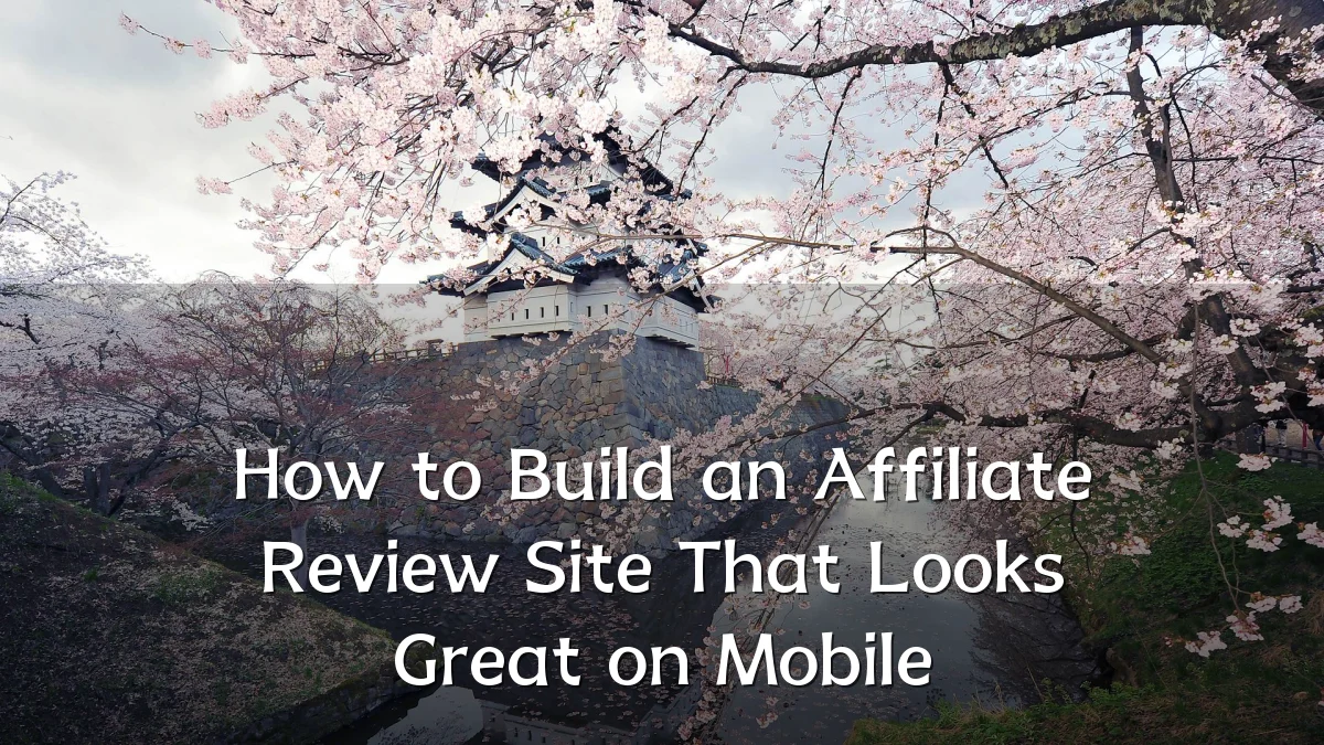 How to Build an Affiliate Review Site That Looks Great on Mobile