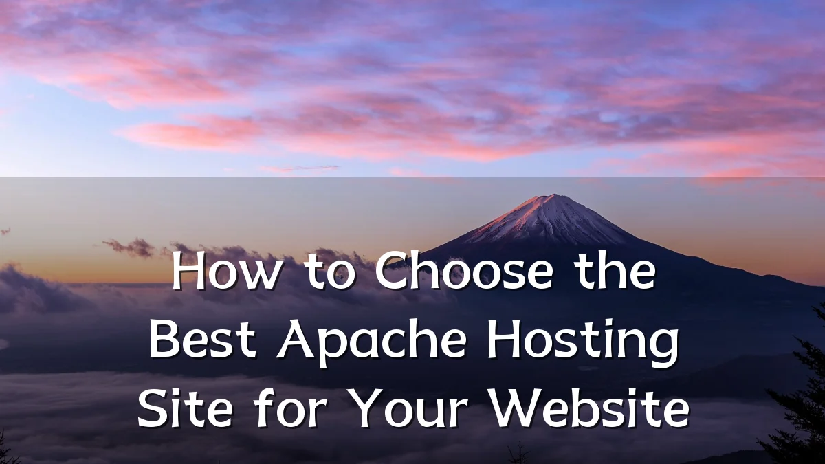 How to Choose the Best Apache Hosting Site for Your Website