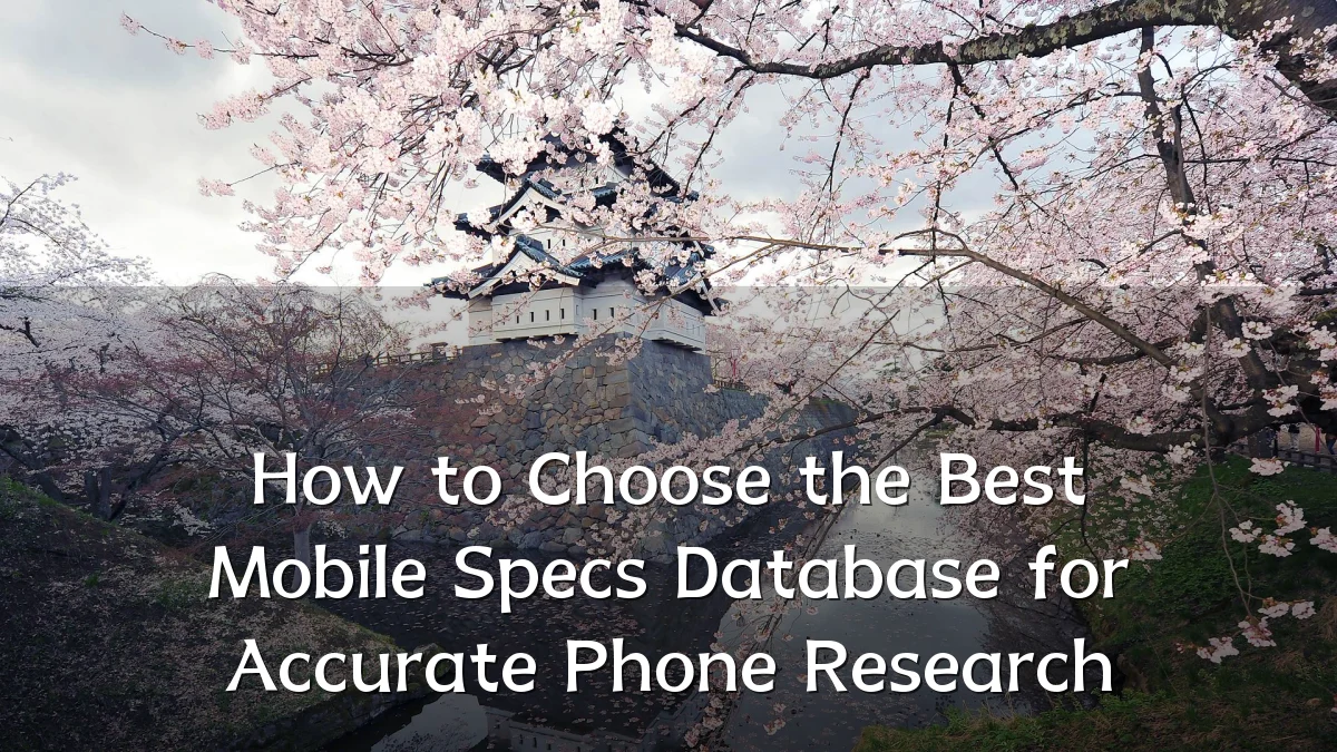 How to Choose the Best Mobile Specs Database for Accurate Phone Research