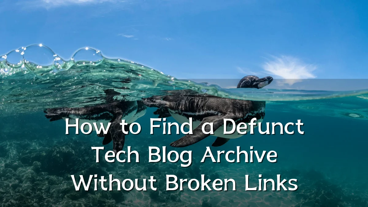 How to Find a Defunct Tech Blog Archive Without Broken Links