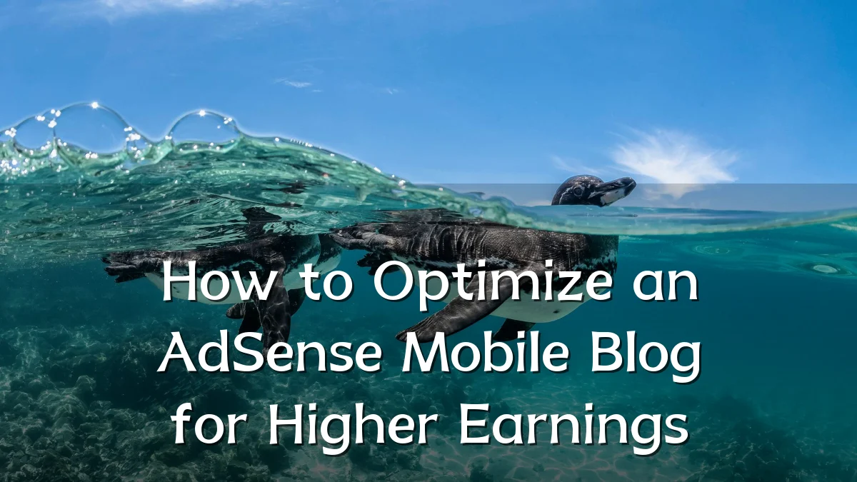 How to Optimize an AdSense Mobile Blog for Higher Earnings
