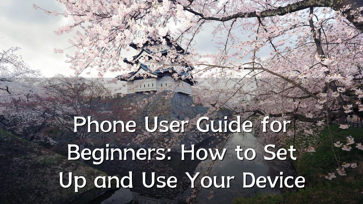 Phone User Guide for Beginners: How to Set Up and Use Your Device