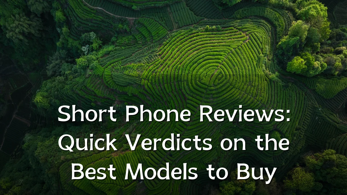 Short Phone Reviews: Quick Verdicts on the Best Models to Buy
