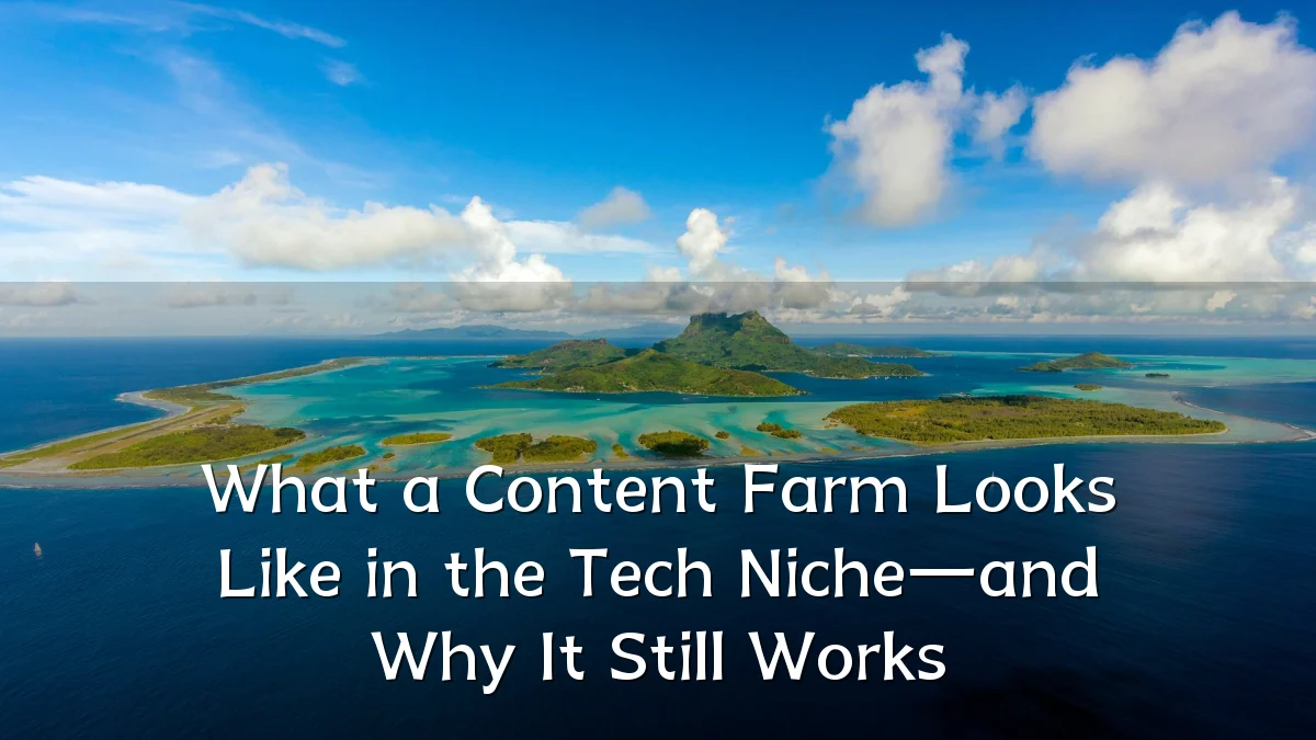 What a Content Farm Looks Like in the Tech Niche—and Why It Still Works