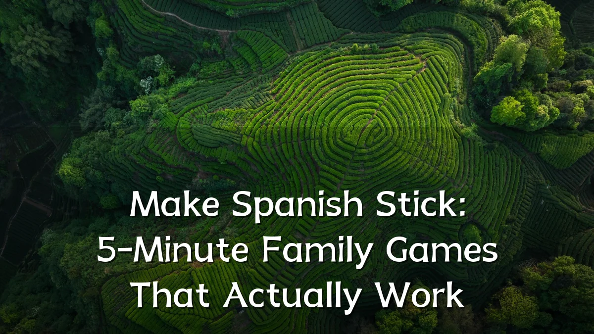 Make Spanish Stick: 5-Minute Family Games That Actually Work