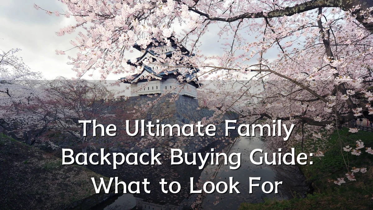 The Ultimate Family Backpack Buying Guide: What to Look For